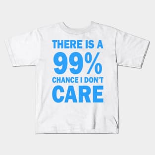 There Is A 99% Chance I Don't Care Kids T-Shirt